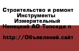 Строительство и ремонт Инструменты - Измерительный. Ненецкий АО,Топседа п.